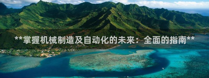 彩神趣购彩用户注册：**掌握机械制造及自动化的未来：全面的指