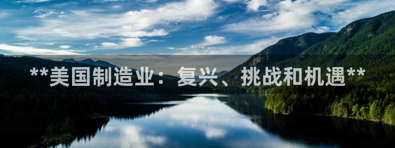 彩神v|：**美国制造业：复兴、挑战和机遇**