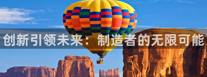 彩神平台可以破解吗：创新引领未来：制造者的无限可能