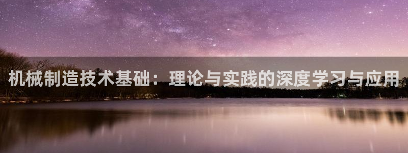 彩神大发如何观察走势：机械制造技术基础：理论与实践的深度学习与应用